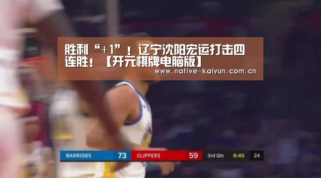 胜利“+1”!辽宁沈阳宏运打击四连胜!【开元棋牌电脑版】(图1) 开元棋牌app
